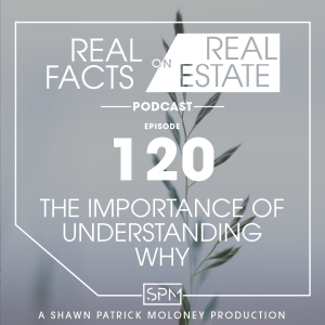 The Importance of Understanding Why -EP 120- Real Facts on Real Estate