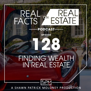 Finding Wealth in Real Estate -EP 128- Real Facts on Real Estate