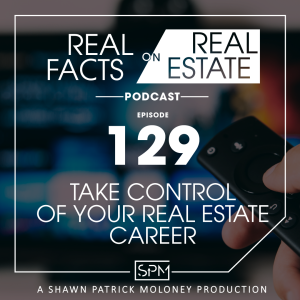 Take Control of Your Real Estate Career -EP 129- Real Facts on Real Estate