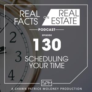 Scheduling Your Time -EP 130- Real Facts on Real Estate