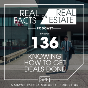 Knowing How to Get Deals Done - EP 136 - Real Facts on Real Estate