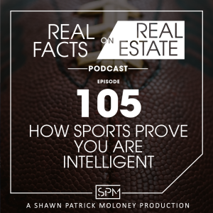 How Sports Prove You Are Intelligent - EP105 - Real Facts on Real Estate