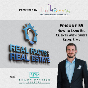 How to Land Big Clients with Steve Sims - EP55 - Real Facts on Real Estate