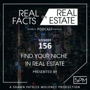 Find Your Niche in Real Estate - EP 156 - Real Facts on Real Estate