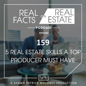 5 Real Estate Skills a Top Producer Must Have - EP159 - Real Facts on Real Estate