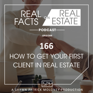How to Get Your First Client in Real Estate - EP166 - Real Facts on Real Estate
