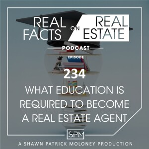What Education is Required to Become a Real Estate Agent - EP234 - Real Facts on Real Estate