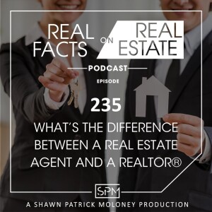 What’s The Difference Between a Real Estate Agent and A REALTOR® - EP235 - Real Facts on Real Estate