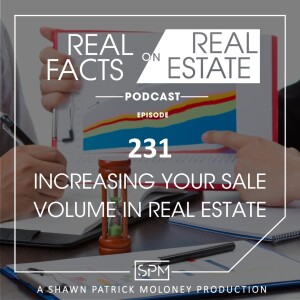 Increasing Your Sale Volume in Real Estate - EP231 - Real Facts on Real Estate