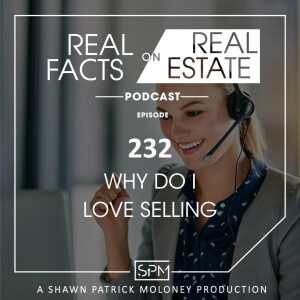 Why Do I Love Selling - EP232 - Real Facts on Real Estate