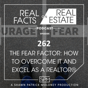 The Fear Factor: How to Overcome It and Excel as a Realtor®  - EP262 - Real Facts on Real Estate