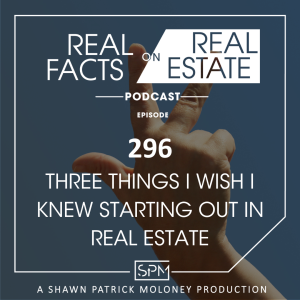 Three Things I Wish I Knew Starting Out In Real Estate  - EP 296 - Real Facts on Real Estate