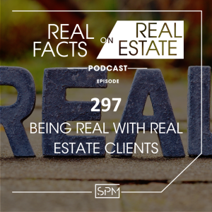 Being Real With Real Estate Clients - EP 297 - Real Facts on Real Estate