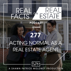 Acting Normal as a Real Estate Agent  - EP 277 -  Real Facts on Real Estate