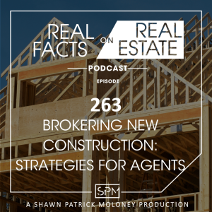Brokering New Construction: Strategies for Agents - EP263 - Real Facts on Real Estate