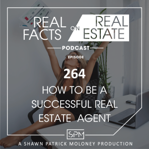 How To Be a Successful Real Estate Agent - EP 264 - Real Facts on Real Estate