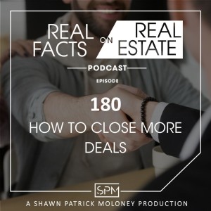 How to Close More Deals - EP180 - Real Facts on Real Estate