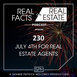 July 4th for Real Estate Agents - EP230 - Real Facts on Real Estate