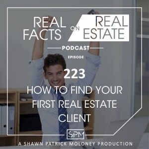 How to Find Your First Real Estate Client - EP223 - Real Facts on Real Estate