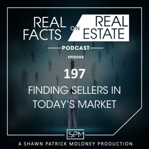 Finding Sellers in Today’s Market - EP197 - Real Facts on Real Estate