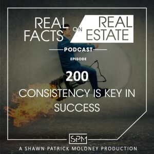 Consistency is Key in Success - EP200 - Real Facts on Real Estate