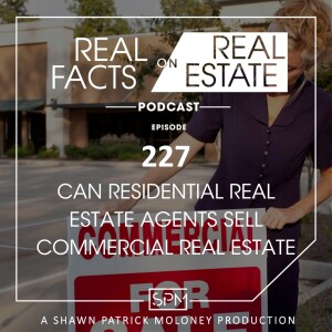 Can Residential Real Estate Agents Sell Commercial Real Estate - EP227 - Real Facts on Real Estate