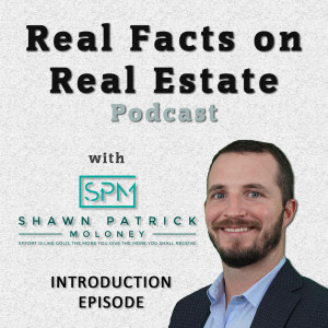 Introduction Episode - Real Facts on Real Estate with Shawn Patrick Moloney