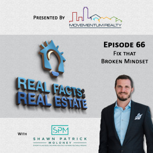 Fix That Broken Mindset - EP66 - Real Facts on Real Estate