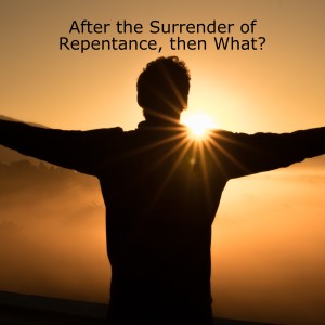 9-26-21 | After the Surrender of Repentance, Then What? - Sept 26, 2021