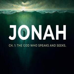 Ch. 1: The God Who Speaks and Seeks (Jonah 1:11-17) - Josh Diggs