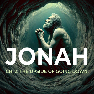 Ch. 2: The Upside Of Being Down (Jonah 2:1-10) - Josh Diggs