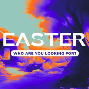 Easter: Who Are You Looking For? (John 20) - Josh Diggs