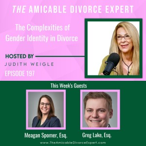 Episode 197 The Complexities of Gender Identity in Divorce w/Attorneys Meagan Spomer & Greg Lake