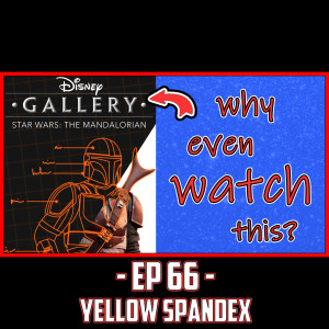EP 66 - Is Mandalorian Disney Gallery Even Worth Watching?