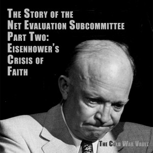 EP04: The Story of the Net Evaluation Subcommittee, Part 2 - "Eisenhower's Crisis of Faith"