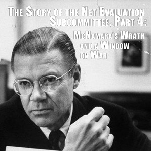 EP08: The Story of the Net Evaluation Subcommittee, Part 4 - "McNamara's Wrath and a Window on War"