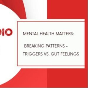 Mental Health Matters: Breaking Patterns - Triggers vs. Gut Feelings
