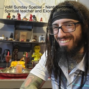 VoM Sunday Special - Nerd welcomes Spiritual teacher and Exorcist, Sadhu Dah!