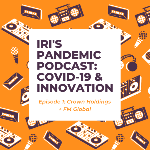 IRI Pandemic Podcast: COVID-19 & Innovation Episode 001 - Crown Holdings  & FM Global