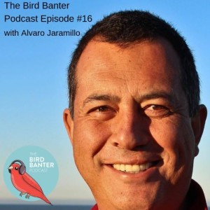 The Bird Banter Podcast Episode #16 with Alvaro Jaramillo