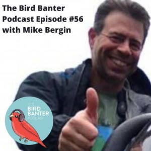 The Bird Banter Podcast Episode #56 with Mike Bergin