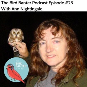 The Bird Banter Podcast Episode #23 with Ann Nightingale