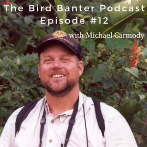 The Bird Banter Podcast Episode #12 with Michael Carmody