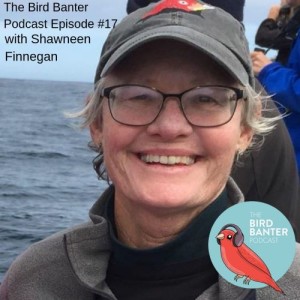 The Bird Banter Podcast Episode #17 with Shawneen Finnegan
