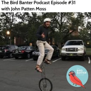 The Bird Banter Podcast Episode #31 with John Patten Moss