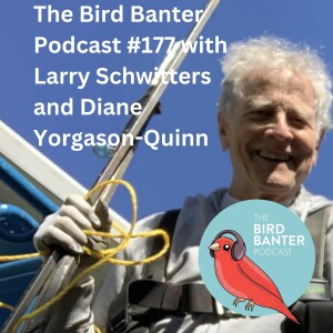The Bird Banter Podcast #177 with Larry Schwitters and Diane Yorgason-Quinn