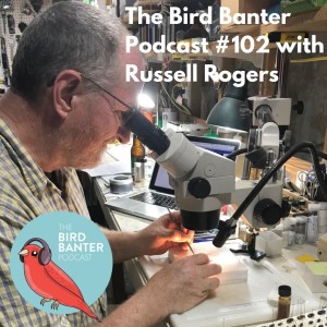 The Bird Banter Podcast #102 with Russell Rogers