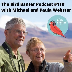 The Bird Banter Podcast #119 with Michael and Paula Webster