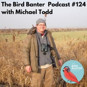 The Bird Banter Podcast #124 with Michael Todd