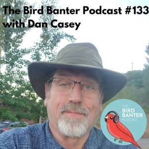 The Bird Banter Podcast #133 with Dan Casey
